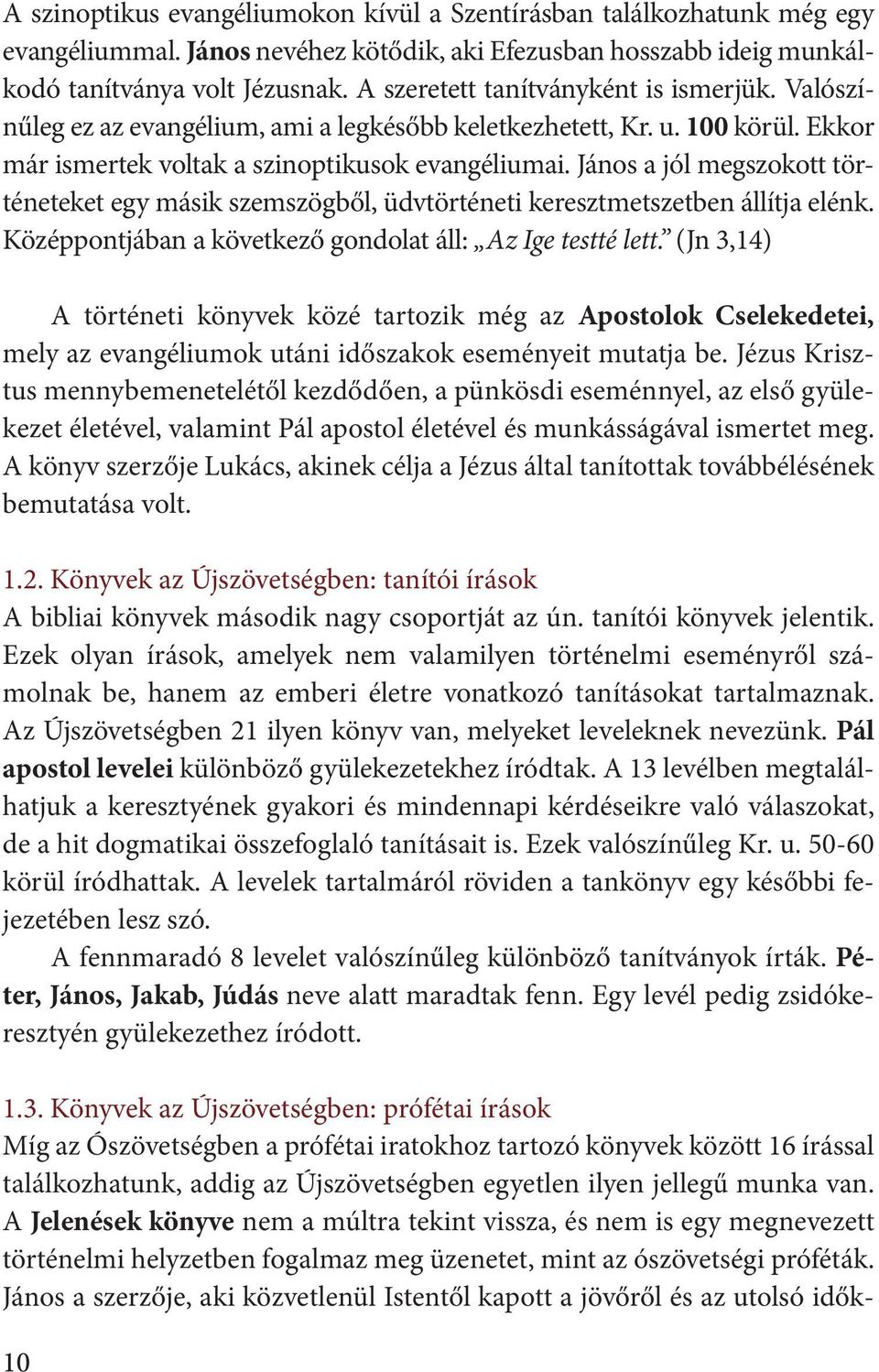 János a jól megszokott történeteket egy másik szemszögből, üdvtörténeti keresztmetszetben állítja elénk. Középpontjában a következő gondolat áll: Az Ige testté lett.