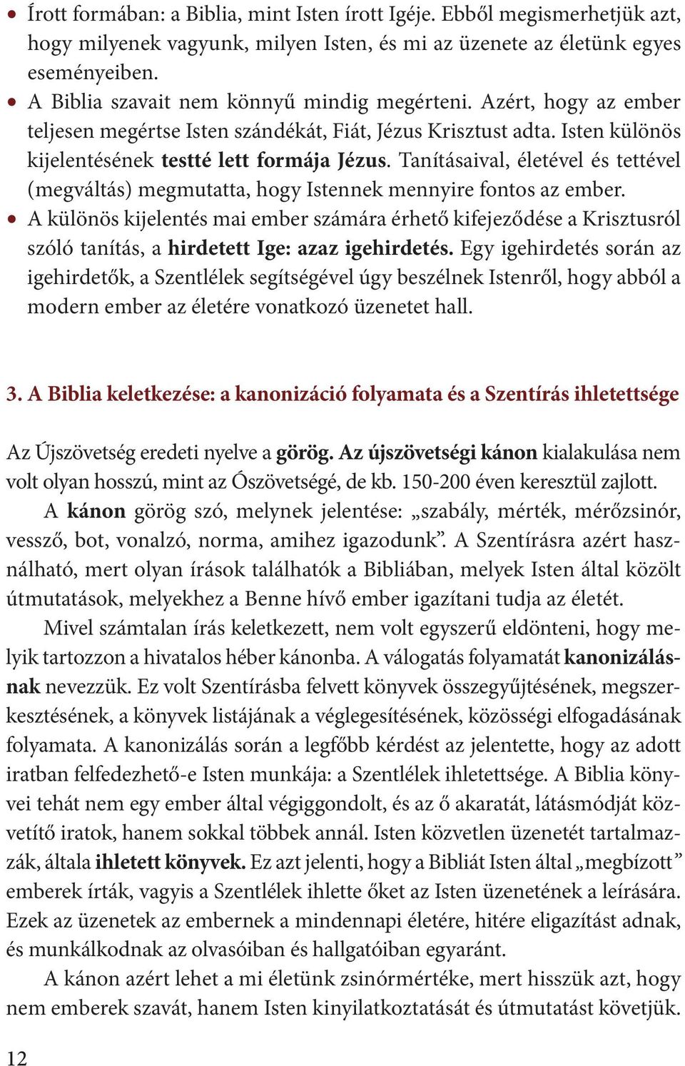 Tanításaival, életével és tettével (megváltás) megmutatta, hogy Istennek mennyire fontos az ember.