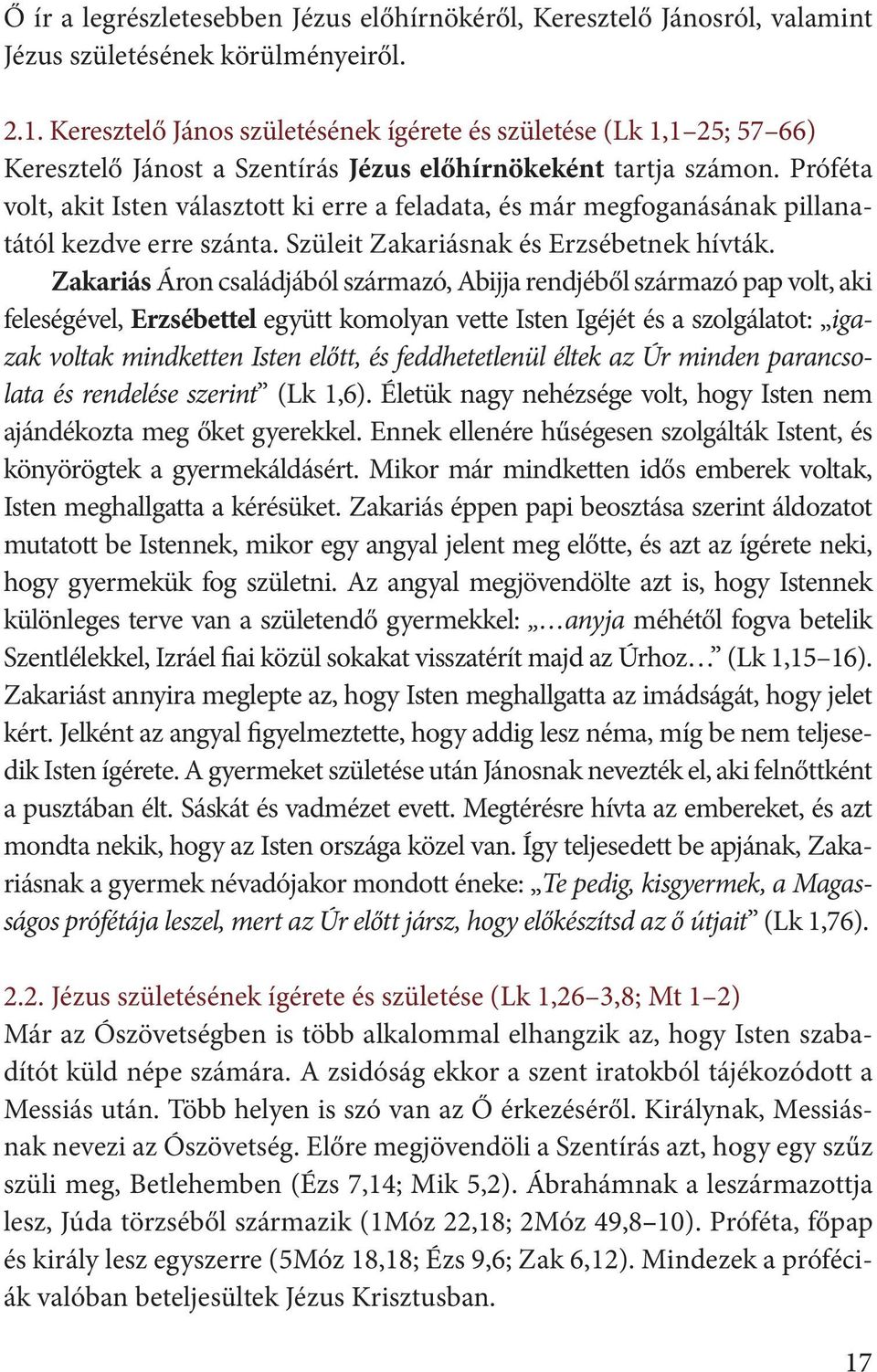 Próféta volt, akit Isten választott ki erre a feladata, és már megfoganásának pillanatától kezdve erre szánta. Szüleit Zakariásnak és Erzsébetnek hívták.