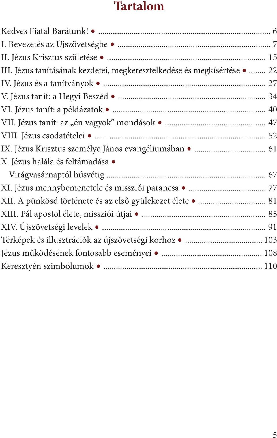 Jézus Krisztus személye János evangéliumában... 61 X. Jézus halála és feltámadása Virágvasárnaptól húsvétig... 67 XI. Jézus mennybemenetele és missziói parancsa... 77 XII.