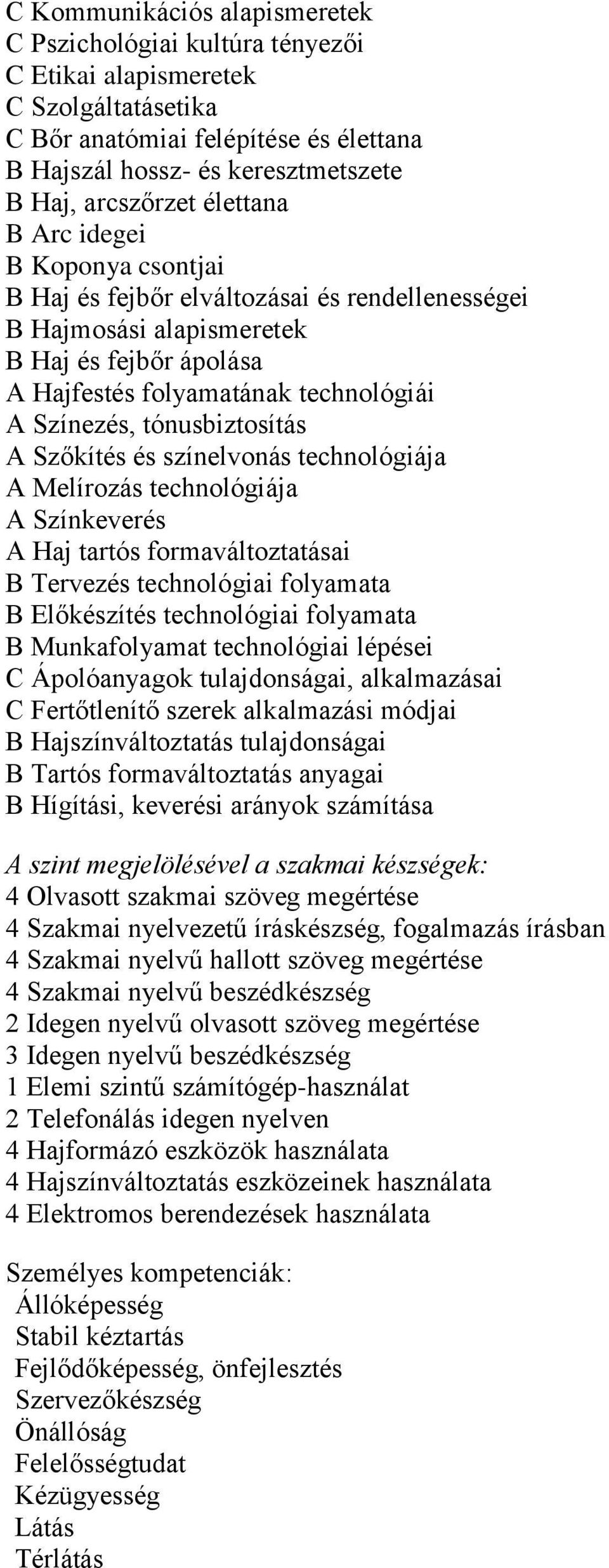 tónusbiztosítás A Szőkítés és színelvonás technológiája A Melírozás technológiája A Színkeverés A Haj tartós formaváltoztatásai B Tervezés technológiai folyamata B Előkészítés technológiai folyamata