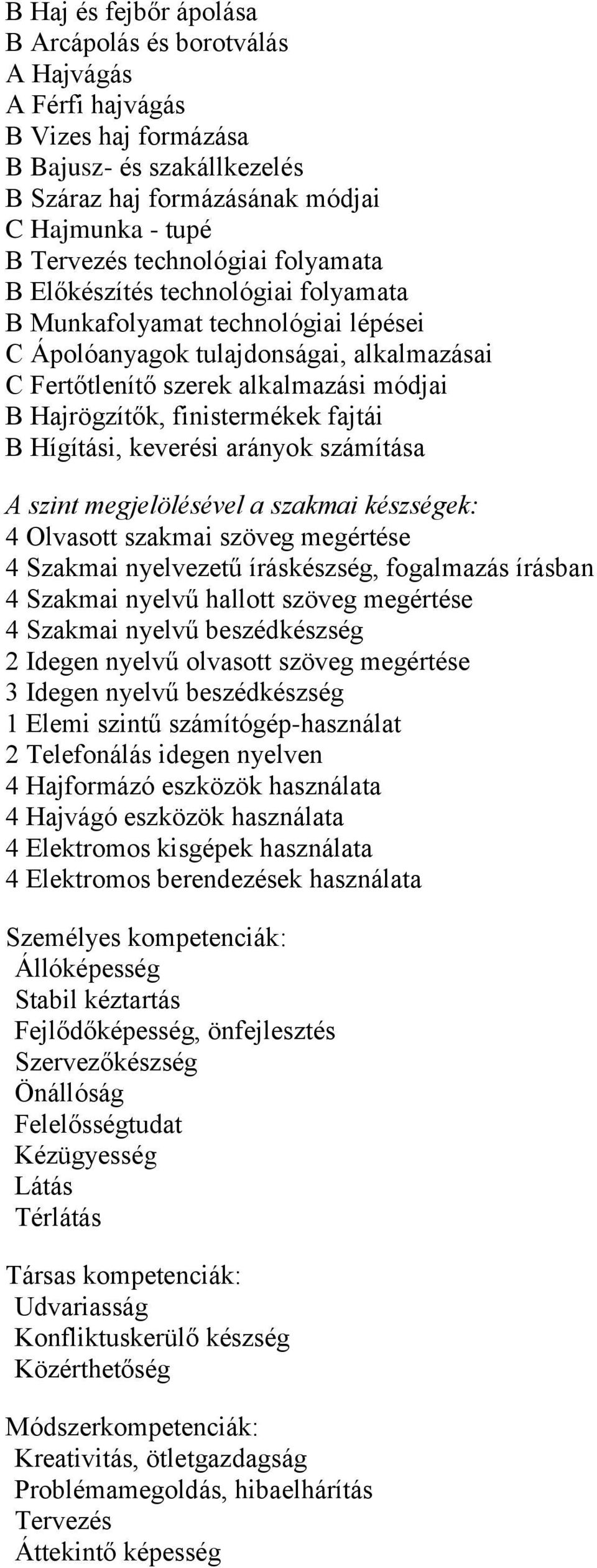 finistermékek fajtái B Hígítási, keverési arányok számítása A szint megjelölésével a szakmai készségek: 4 Olvasott szakmai szöveg megértése 4 Szakmai nyelvezetű íráskészség, fogalmazás írásban 4