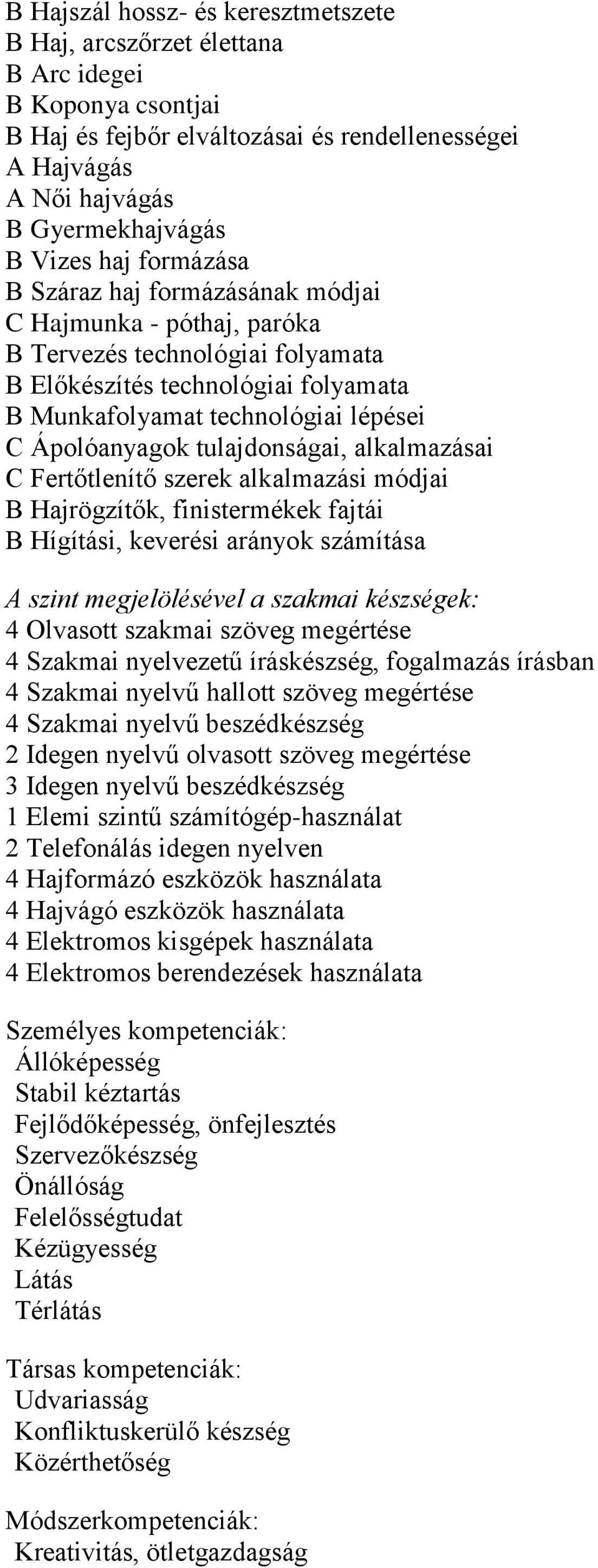 tulajdonságai, alkalmazásai C Fertőtlenítő szerek alkalmazási módjai B Hajrögzítők, finistermékek fajtái B Hígítási, keverési arányok számítása A szint megjelölésével a szakmai készségek: 4 Olvasott