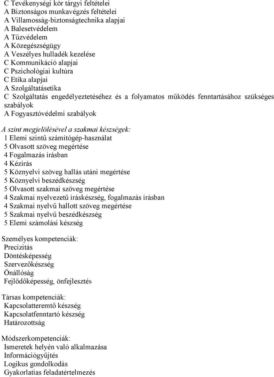 szabályok A szint megjelölésével a szakmai készségek: 1 Elemi szintű számítógép-használat 5 Olvasott szöveg megértése 4 Fogalmazás írásban 4 Kézírás 5 Köznyelvi szöveg hallás utáni megértése 5