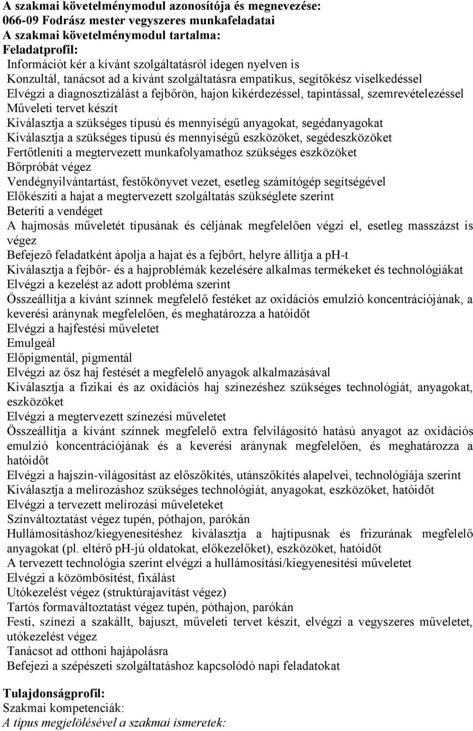 Műveleti tervet készít Kiválasztja a szükséges típusú és mennyiségű anyagokat, segédanyagokat Kiválasztja a szükséges típusú és mennyiségű eszközöket, segédeszközöket Fertőtleníti a megtervezett