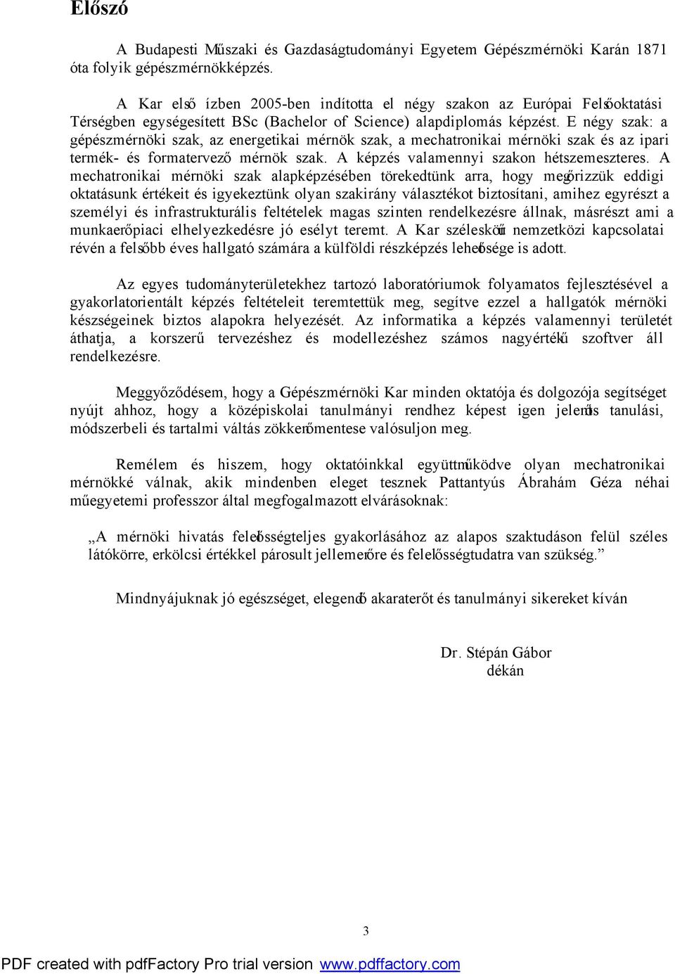 E négy szak: a gépészmérnöki szak, az energetikai mérnök szak, a mechatronikai mérnöki szak és az ipari termék- és formatervező mérnök szak. A képzés valamennyi szakon hétszemeszteres.