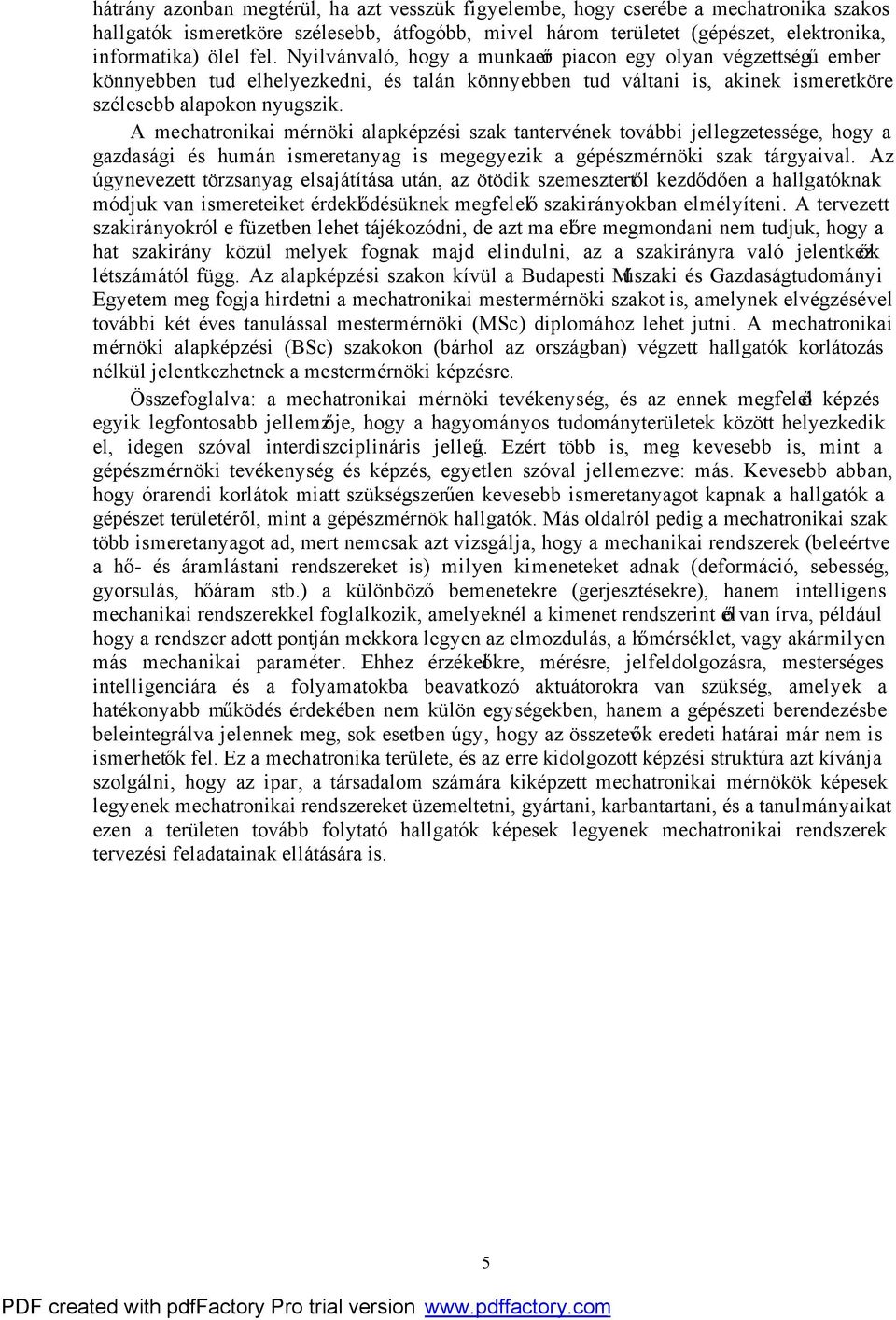 A mechatronikai mérnöki alapképzési szak tantervének további jellegzetessége, hogy a gazdasági és humán ismeretanyag is megegyezik a gépészmérnöki szak tárgyaival.