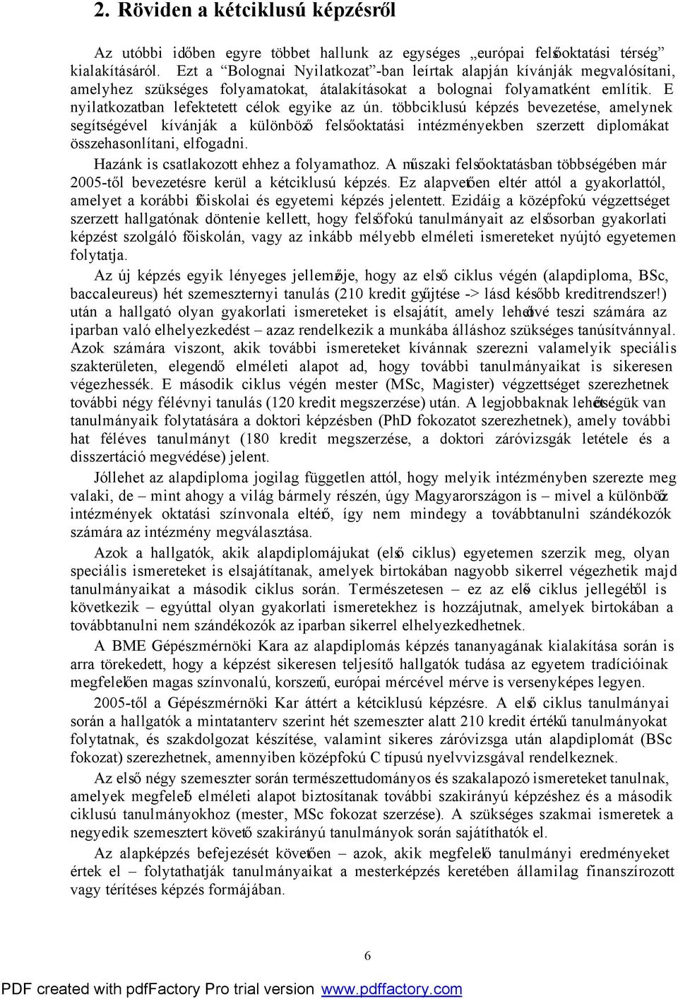 E nyilatkozatban lefektetett célok egyike az ún. többciklusú képzés bevezetése, amelynek segítségével kívánják a különböző felsőoktatási intézményekben szerzett diplomákat összehasonlítani, elfogadni.