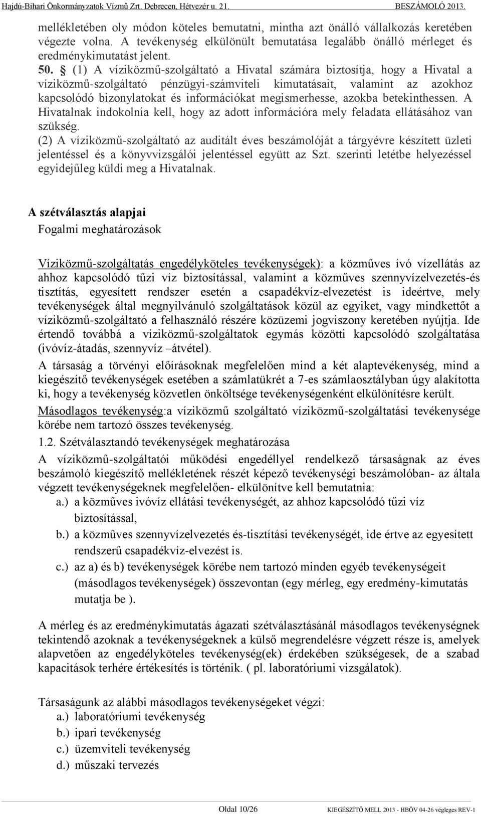 (1) A víziközmű-szolgáltató a Hivatal számára biztosítja, hogy a Hivatal a víziközmű-szolgáltató pénzügyi-számviteli kimutatásait, valamint az azokhoz kapcsolódó bizonylatokat és információkat