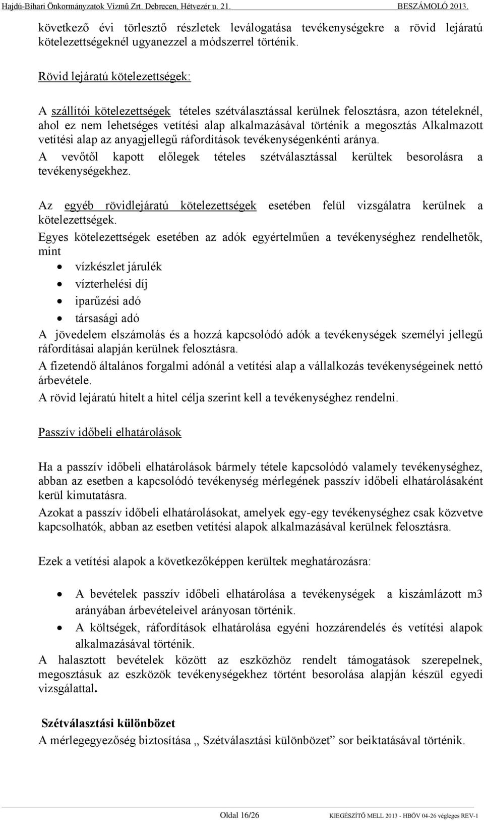 Rövid lejáratú kötelezettségek: A szállítói kötelezettségek tételes szétválasztással kerülnek felosztásra, azon tételeknél, ahol ez nem lehetséges vetítési alap alkalmazásával történik a megosztás