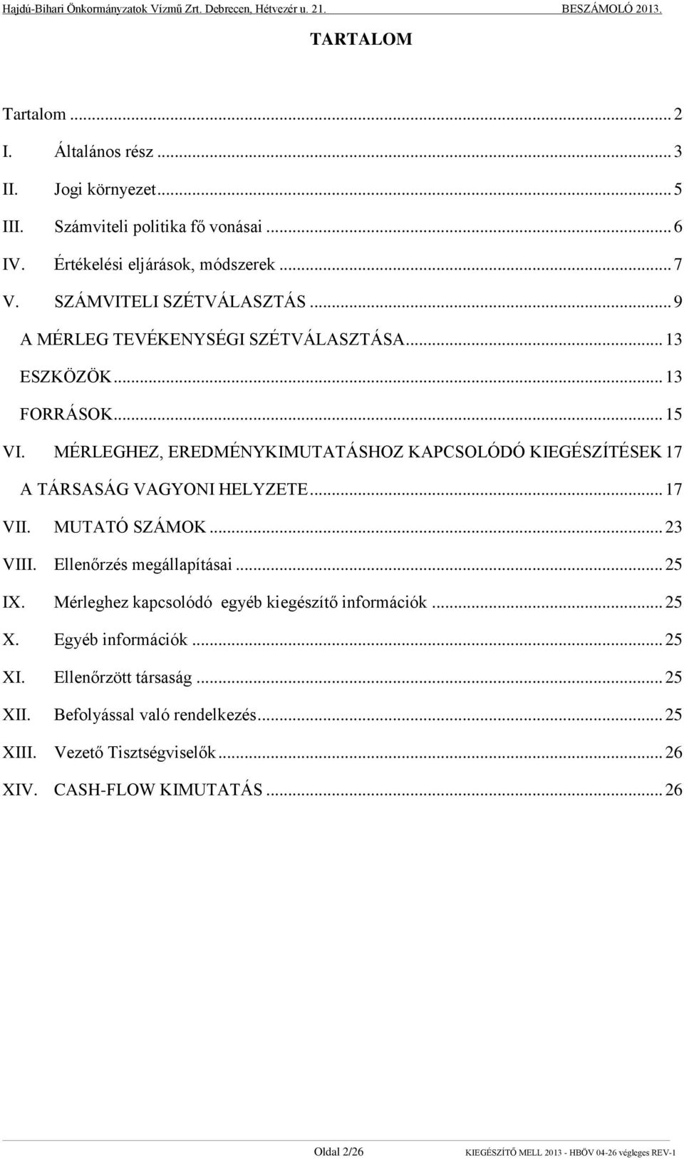 MÉRLEGHEZ, EREDMÉNYKIMUTATÁSHOZ KAPCSOLÓDÓ KIEGÉSZÍTÉSEK 17 A TÁRSASÁG VAGYONI HELYZETE... 17 VII. MUTATÓ SZÁMOK... 23 VIII. Ellenőrzés megállapításai... 25 IX.