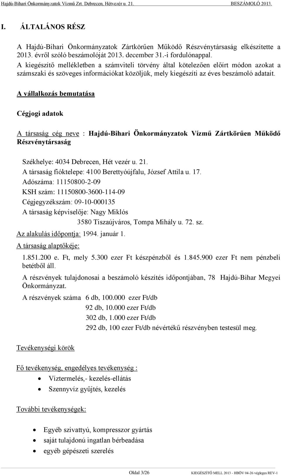 A kiegészítő mellékletben a számviteli törvény által kötelezően előírt módon azokat a számszaki és szöveges információkat közöljük, mely kiegészíti az éves beszámoló adatait.