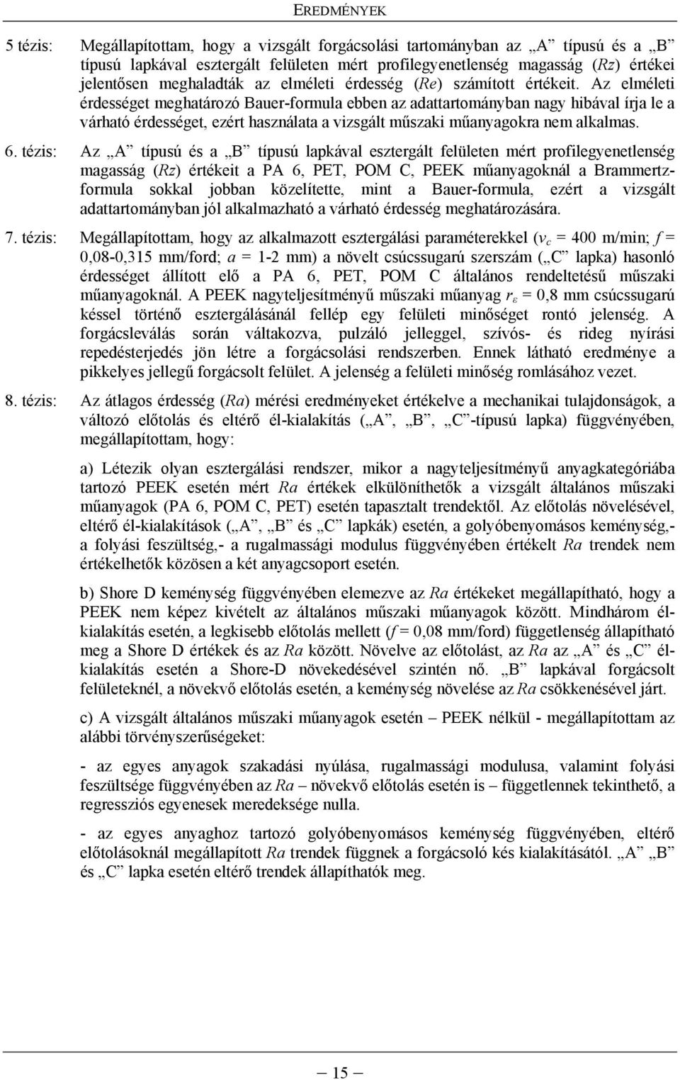 Az elméleti érdességet meghatározó Bauer-formula ebben az adattartományban nagy hibával írja le a várható érdességet, ezért használata a vizsgált műszaki műanyagokra nem alkalmas. 6.