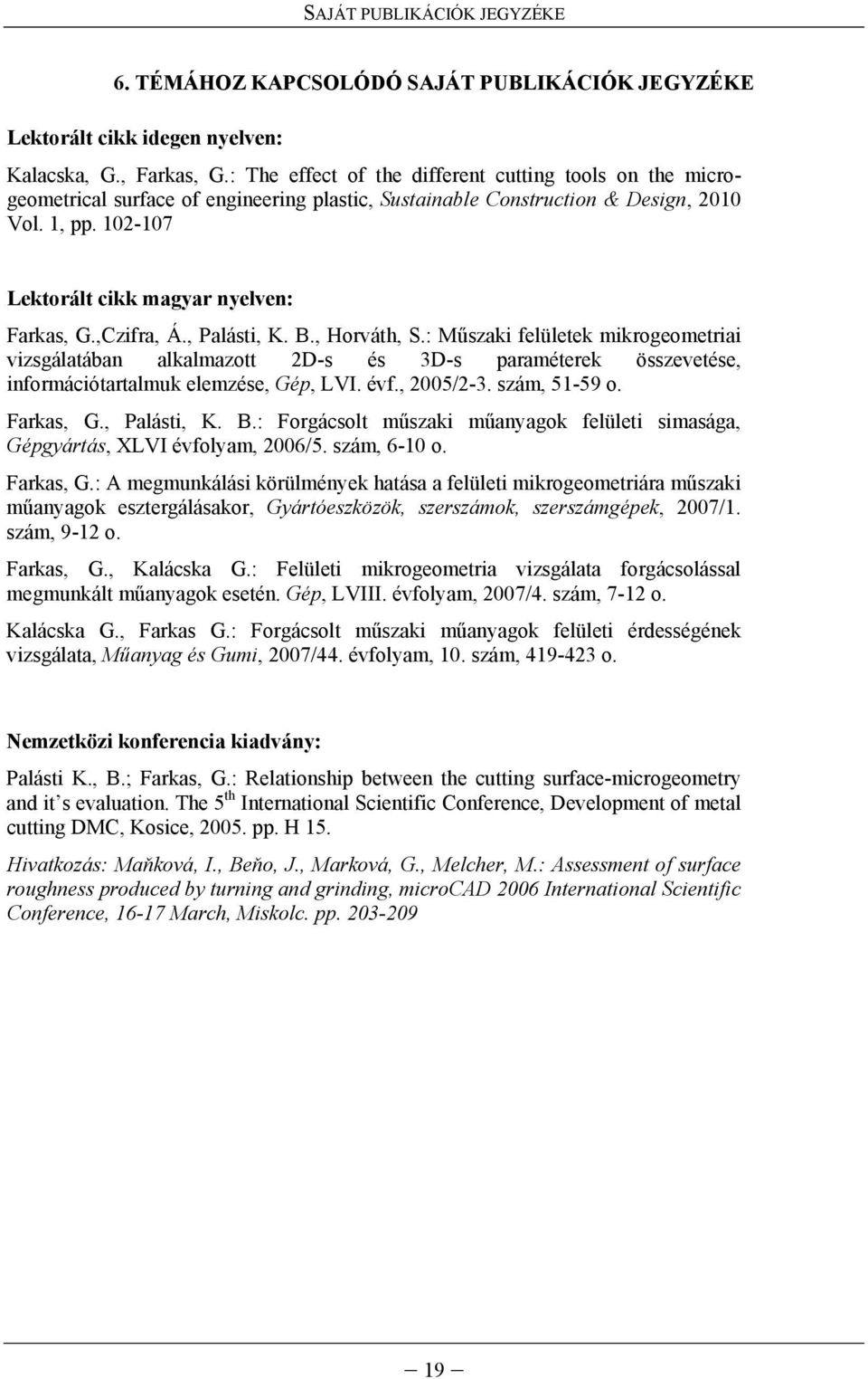 ,Czifra, Á., Palásti, K. B., Horváth, S.: Műszaki felületek mikrogeometriai vizsgálatában alkalmazott 2D-s és 3D-s paraméterek összevetése, informáiótartalmuk elemzése, Gép, LVI. évf., 2005/2-3.