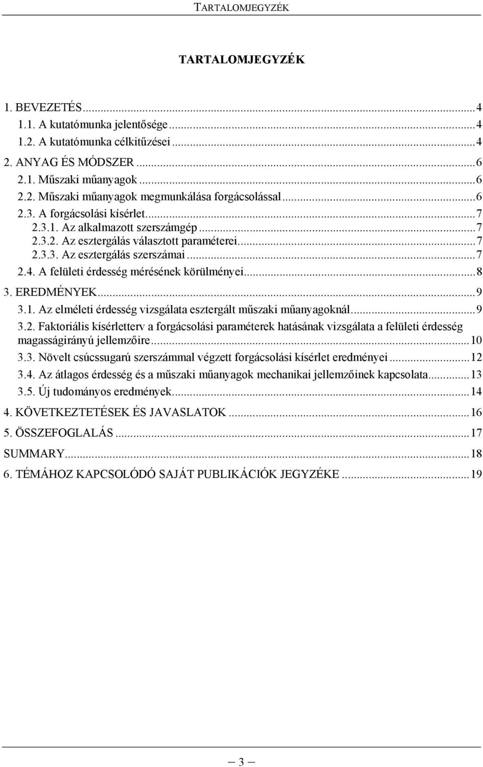 A felületi érdesség mérésének körülményei... 8 3. EREDMÉNYEK... 9 3.1. Az elméleti érdesség vizsgálata esztergált műszaki műanyagoknál... 9 3.2.