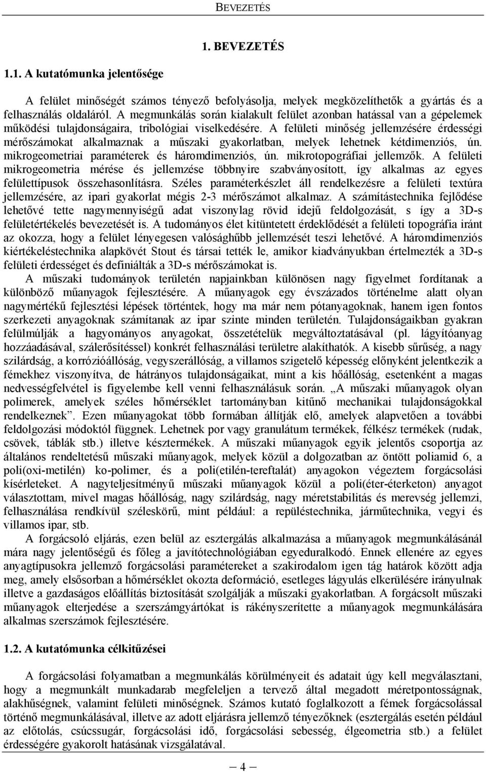 A felületi minőség jellemzésére érdességi mérőszámokat alkalmaznak a műszaki gyakorlatban, melyek lehetnek kétdimenziós, ún. mikrogeometriai paraméterek és háromdimenziós, ún.