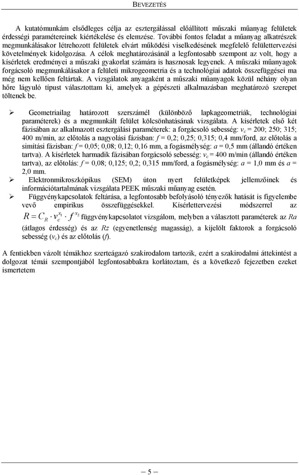 A élok meghatározásánál a legfontosabb szempont az volt, hogy a kísérletek eredményei a műszaki gyakorlat számára is hasznosak legyenek.