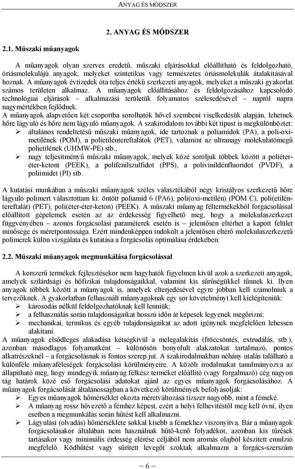 hoznak. A műanyagok évtizedek óta teljes értékű szerkezeti anyagok, melyeket a műszaki gyakorlat számos területen alkalmaz.