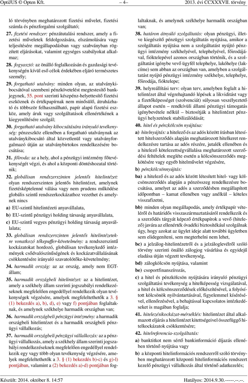 szabályokat alkalmaz; 28. fogyasztó: az önálló foglalkozásán és gazdasági tevékenységén kívül eső célok érdekében eljáró természetes személy; 29.