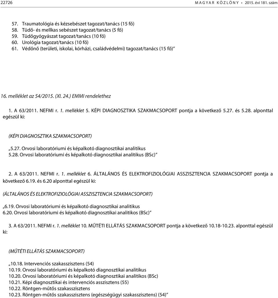 KÉPI DIAGNOSZTIKA SZAKMACSOPORT pontja a következő 5.27. és 5.28. alponttal egészül ki: (KÉPI DIAGNOSZTIKA SZAKMACSOPORT) 5.27. Orvosi laboratóriumi és képalkotó diagnosztikai analitikus 5.28. Orvosi laboratóriumi és képalkotó diagnosztikai analitikus (BSc) 2.