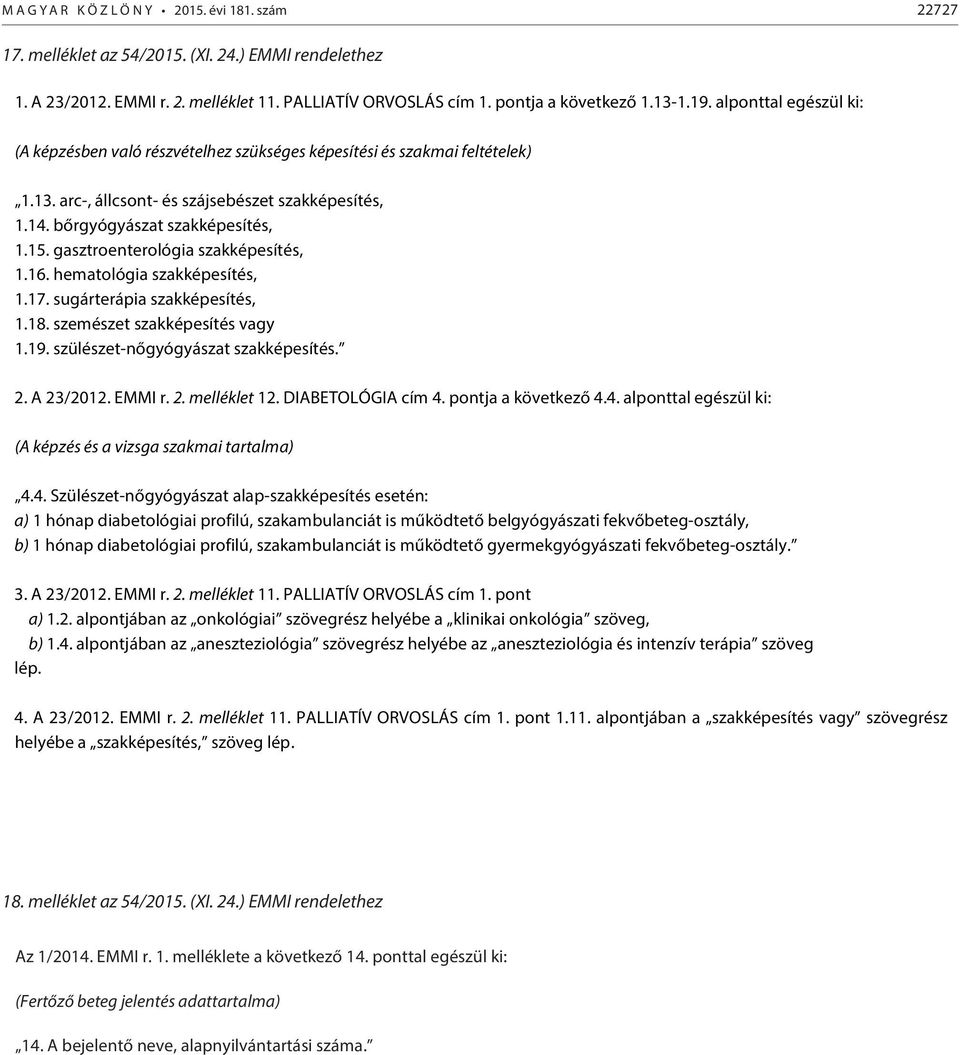 gasztroenterológia szakképesítés,.6. hematológia szakképesítés,.7. sugárterápia szakképesítés,.8. szemészet szakképesítés vagy.9. szülészet-nőgyógyászat szakképesítés. 2. A 23/202. EMMI r. 2. melléklet 2.