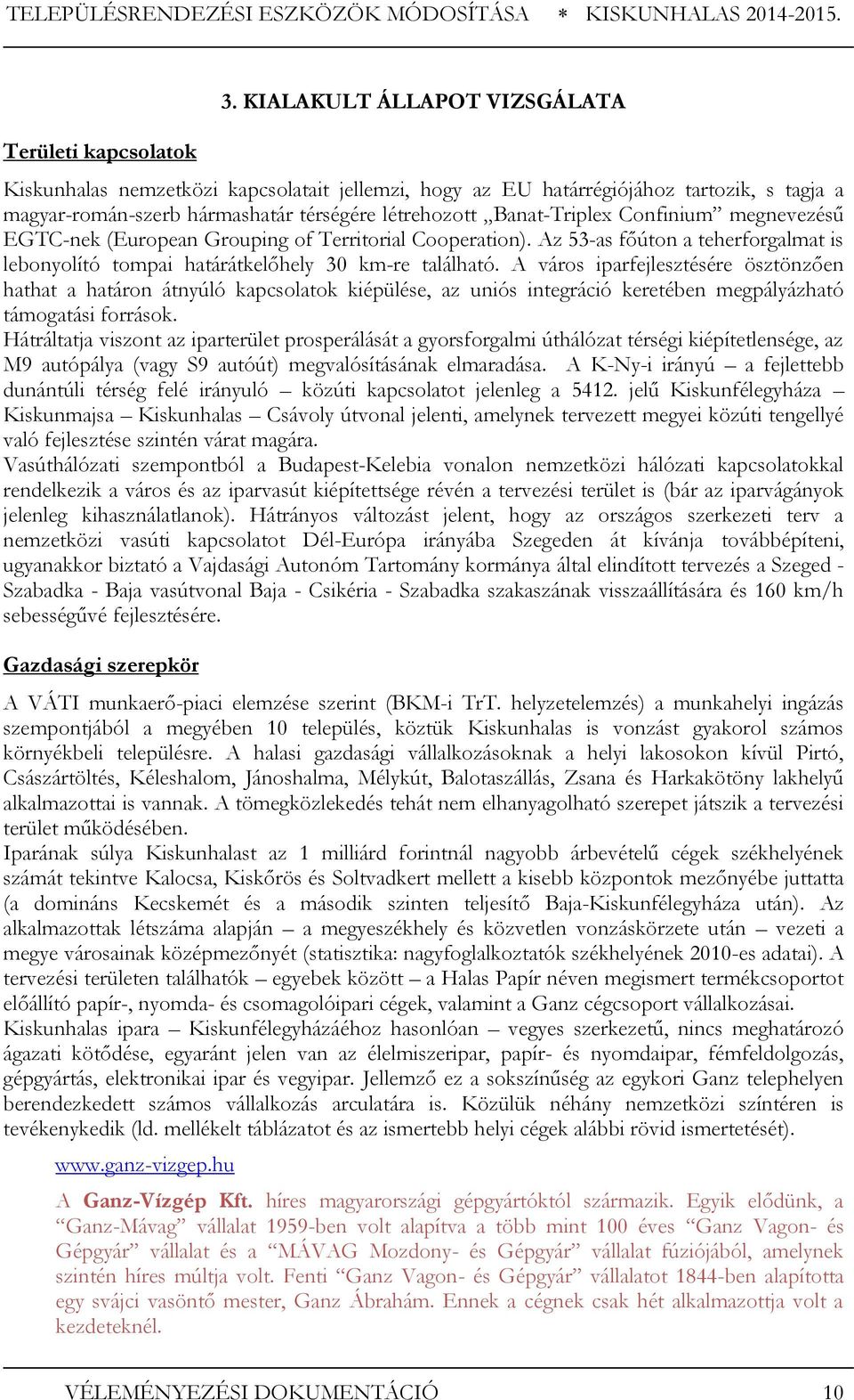 megnevezésű EGTC-nek (European Grouping of Territorial Cooperation). Az 53-as főúton a teherforgalmat is lebonyolító tompai határátkelőhely 30 km-re található.