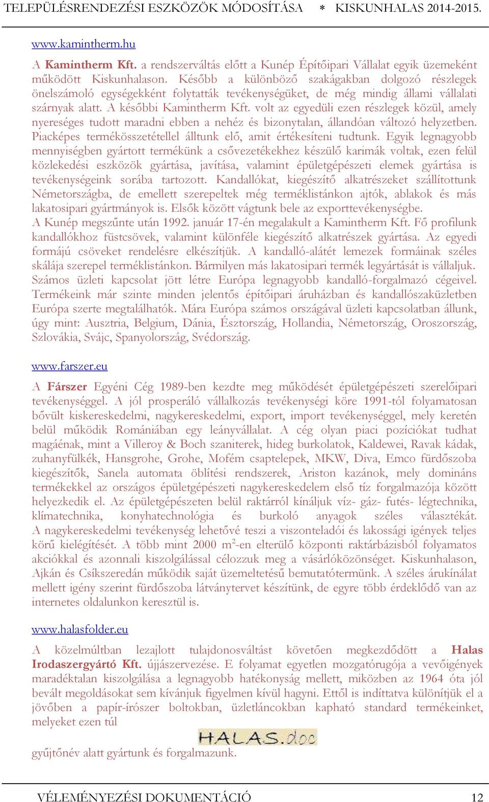 volt az egyedüli ezen részlegek közül, amely nyereséges tudott maradni ebben a nehéz és bizonytalan, állandóan változó helyzetben. Piacképes termékösszetétellel álltunk elő, amit értékesíteni tudtunk.