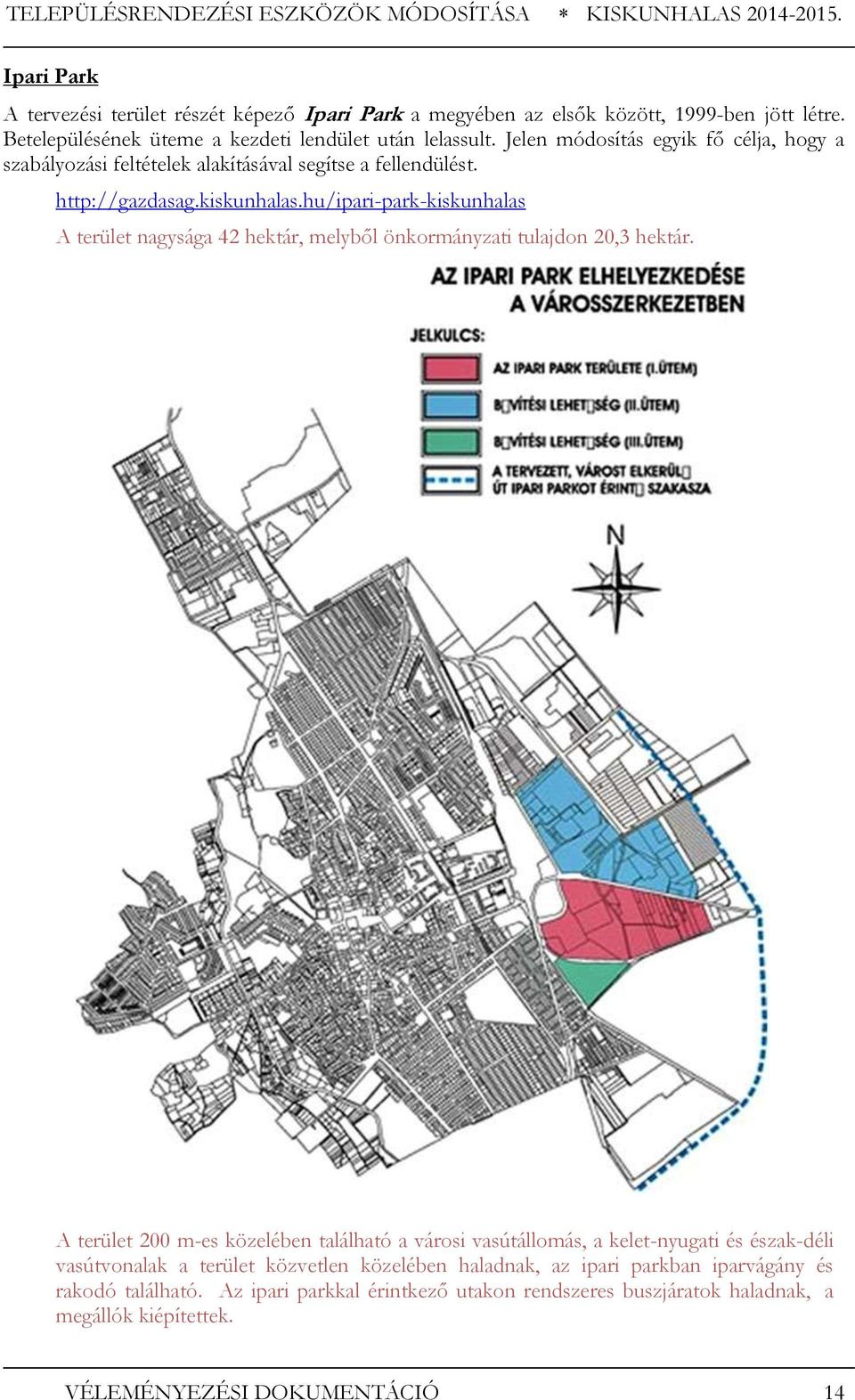 hu/ipari-park-kiskunhalas A terület nagysága 42 hektár, melyből önkormányzati tulajdon 20,3 hektár.