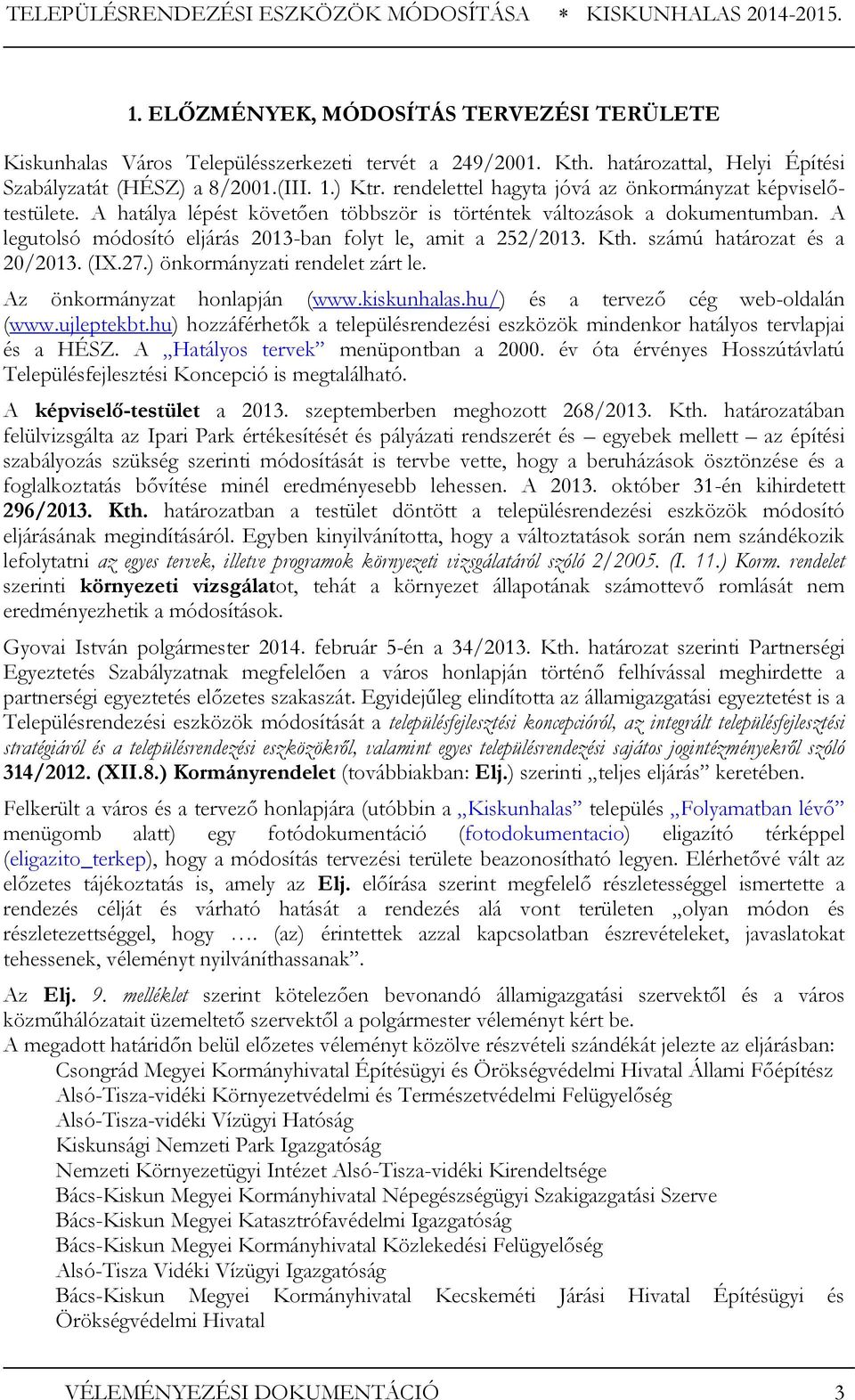 Kth. számú határozat és a 20/2013. (IX.27.) önkormányzati rendelet zárt le. Az önkormányzat honlapján (www.kiskunhalas.hu/) és a tervező cég web-oldalán (www.ujleptekbt.