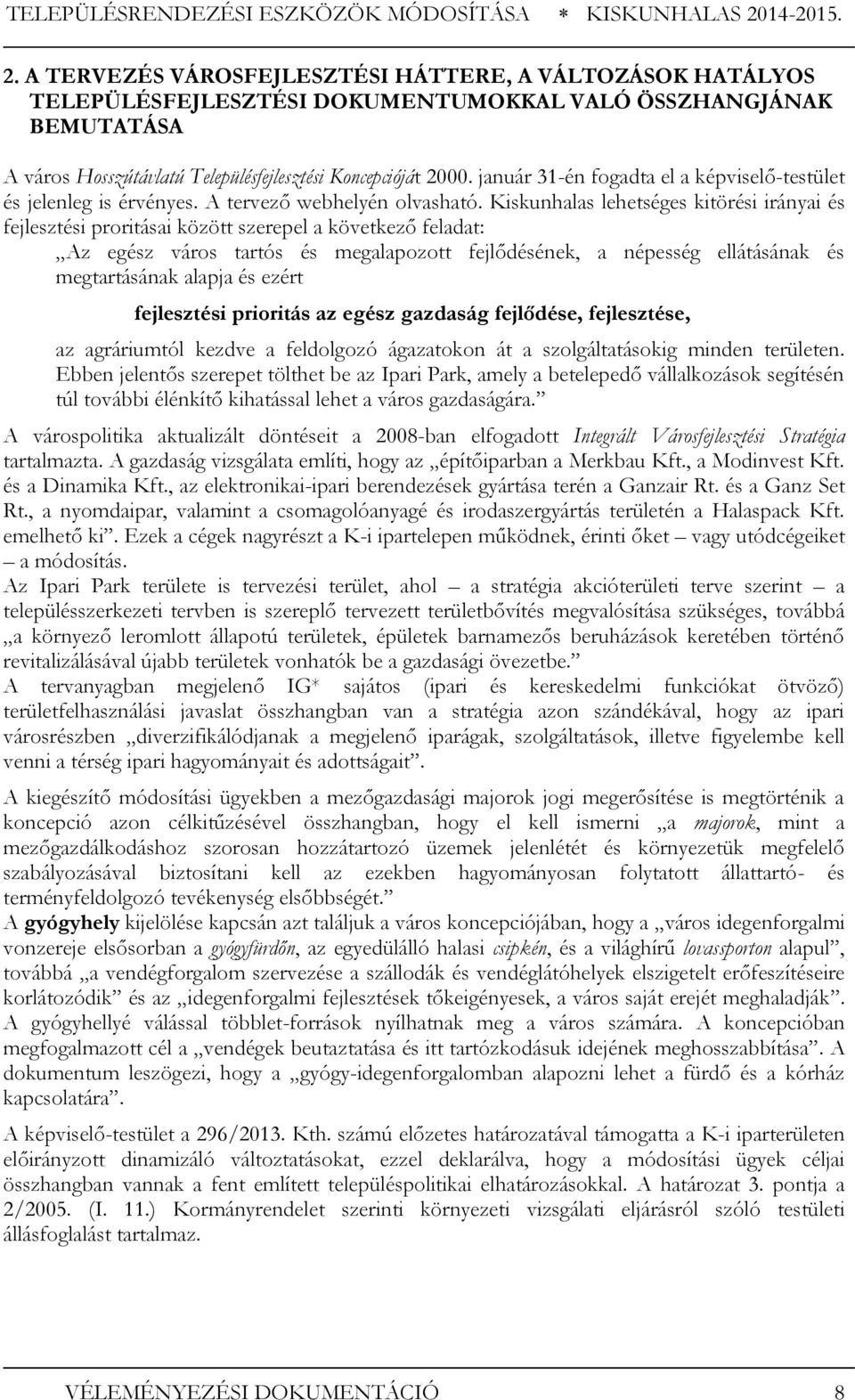 Kiskunhalas lehetséges kitörési irányai és fejlesztési proritásai között szerepel a következő feladat: Az egész város tartós és megalapozott fejlődésének, a népesség ellátásának és megtartásának