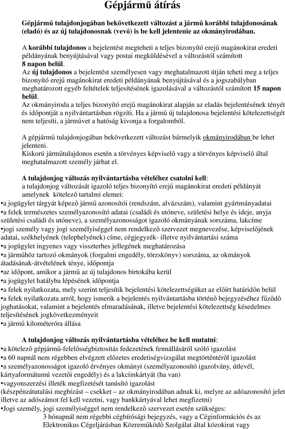 Az új tulajdonos a bejelentést személyesen vagy meghatalmazott útján teheti meg a teljes bizonyító erejű magánokirat eredeti példányának benyújtásával és a jogszabályban meghatározott egyéb