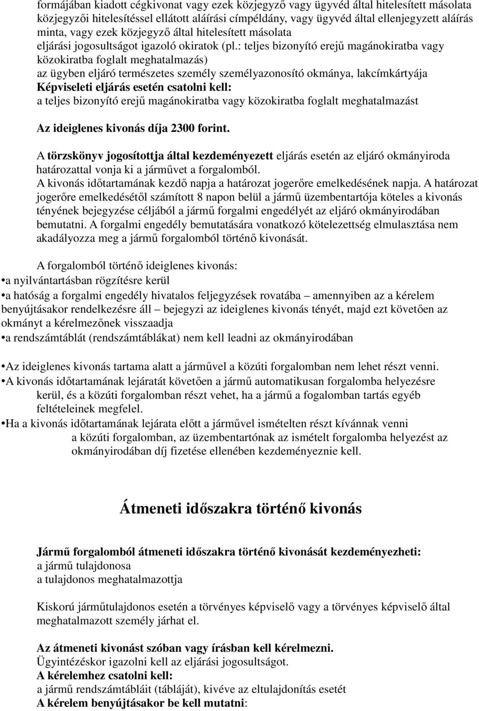 : teljes bizonyító erejű magánokiratba vagy közokiratba foglalt meghatalmazás) az ügyben eljáró természetes személy személyazonosító okmánya, lakcímkártyája Képviseleti eljárás esetén csatolni kell: