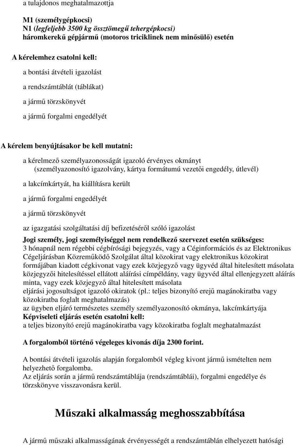 okmányt (személyazonosító igazolvány, kártya formátumú vezetői engedély, útlevél) a lakcímkártyát, ha kiállításra került a jármű forgalmi engedélyét a jármű törzskönyvét az igazgatási szolgáltatási