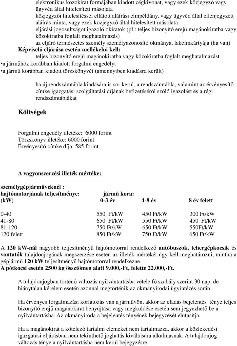 : teljes bizonyító erejű magánokiratba vagy közokiratba foglalt meghatalmazás) az eljáró természetes személy személyazonosító okmánya, lakcímkártyája (ha van) Képviselő eljárása esetén mellékelni