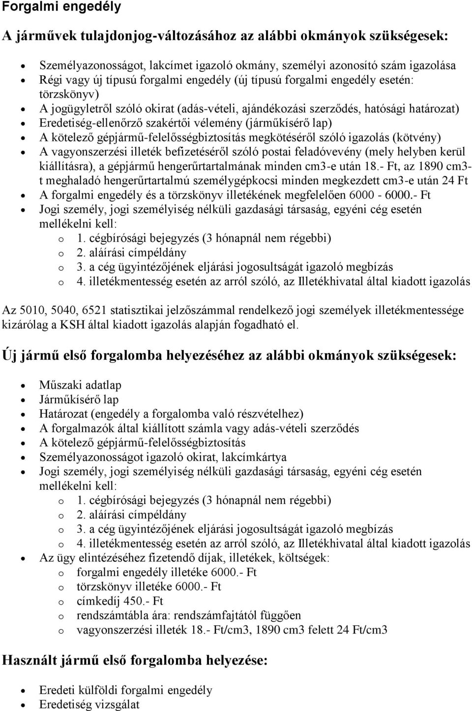 megkötéséről szóló igazlás (kötvény) A vagynszerzési illeték befizetéséről szóló pstai feladóvevény (mely helyben kerül kiállításra), a gépjármű hengerűrtartalmának minden cm3-e után 18.