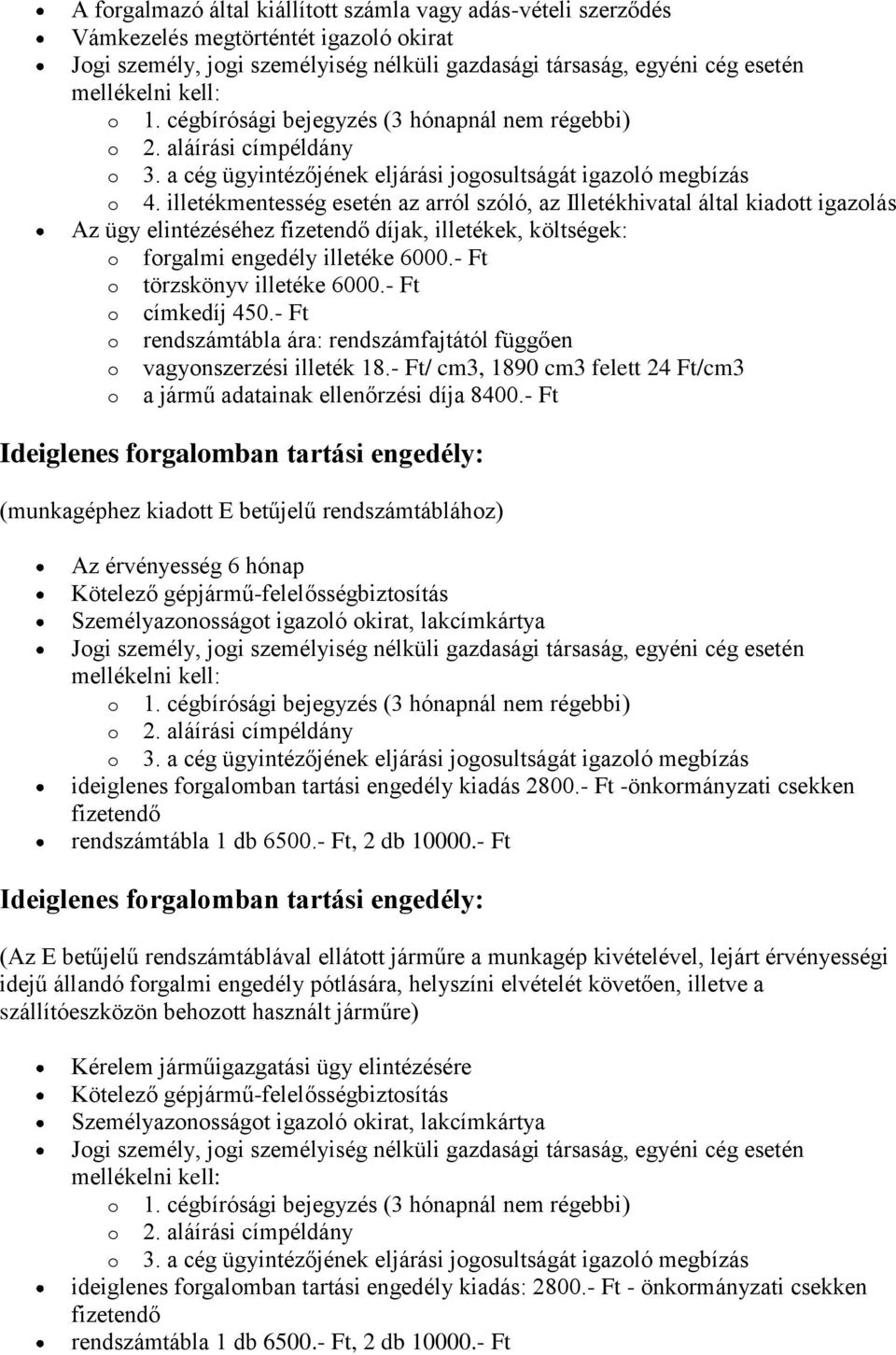 - Ft rendszámtábla ára: rendszámfajtától függően vagynszerzési illeték 18.- Ft/ cm3, 1890 cm3 felett 24 Ft/cm3 a jármű adatainak ellenőrzési díja 8400.