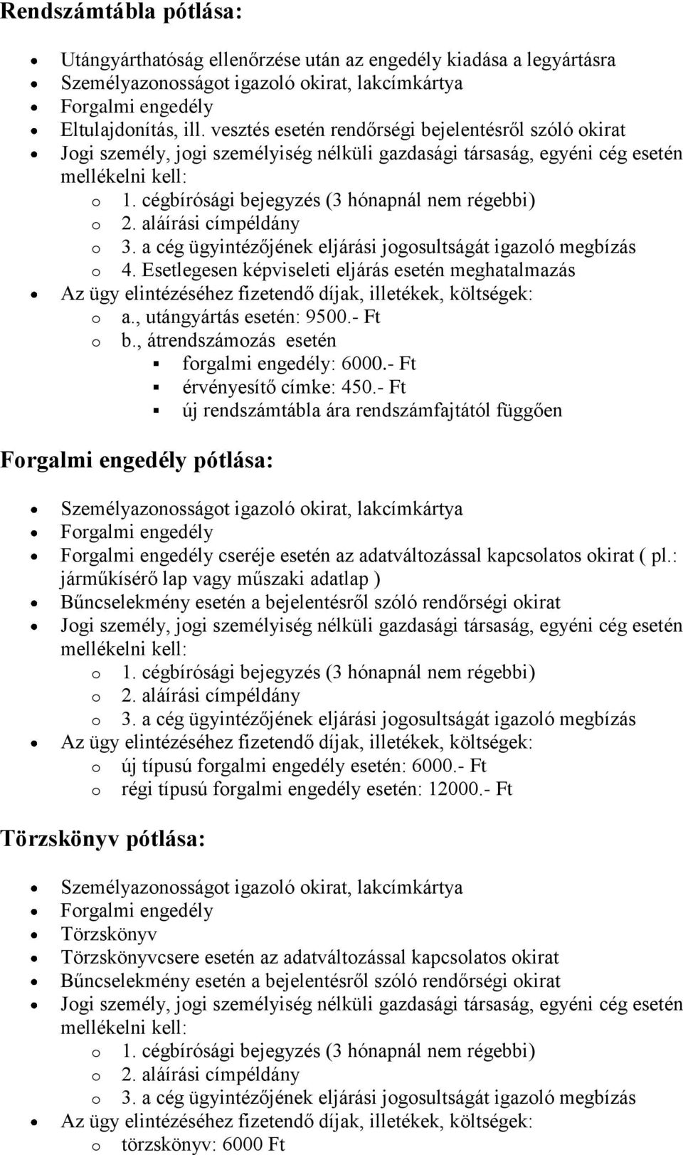 - Ft új rendszámtábla ára rendszámfajtától függően pótlása: cseréje esetén az adatváltzással kapcslats kirat ( pl.