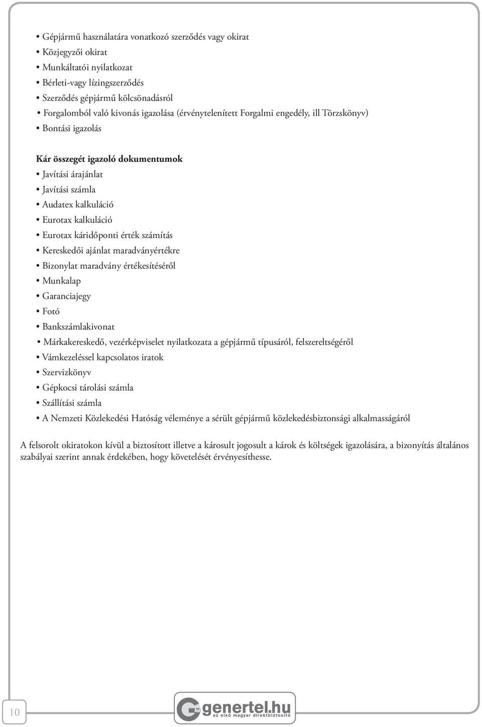 érték számítás Kereskedői ajánlat maradványértékre Bizonylat maradvány értékesítéséről Munkalap Garanciajegy Fotó Bankszámlakivonat Márkakereskedő, vezérképviselet nyilatkozata a gépjármű típusáról,