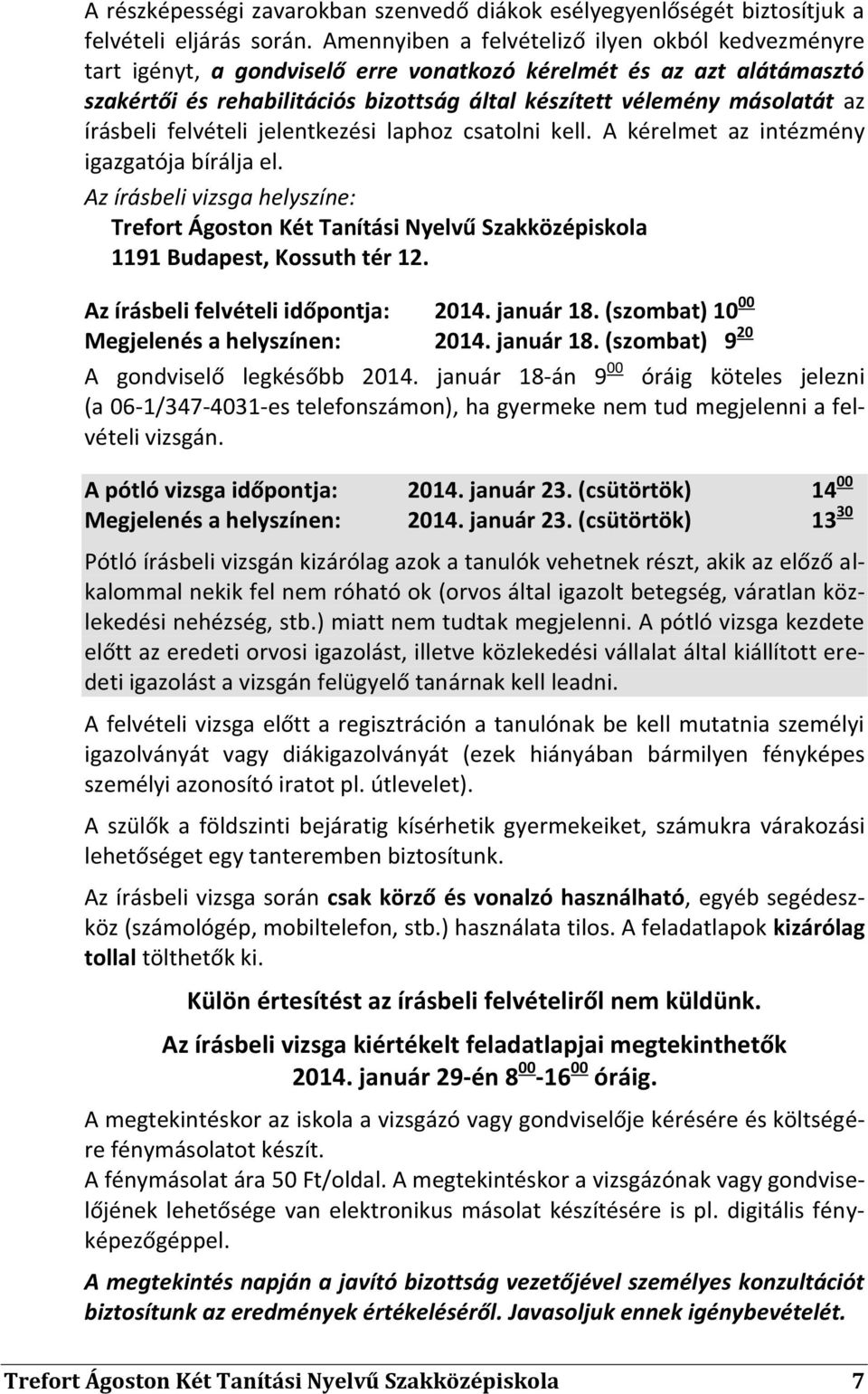 írásbeli felvételi jelentkezési laphoz csatolni kell. A kérelmet az intézmény igazgatója bírálja el. Az írásbeli vizsga helyszíne: 1191 Budapest, Kossuth tér 12. Az írásbeli felvételi időpontja: 2014.