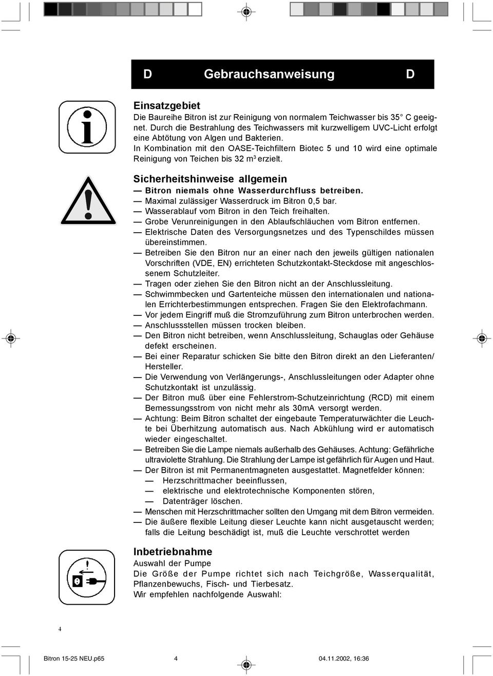 In Kombination mit den OASE-Teichfiltern Biotec 5 und 10 wird eine optimale Reinigung von Teichen bis 32 m 3 erzielt. Sicherheitshinweise allgemein Bitron niemals ohne Wasserdurchfluss betreiben.