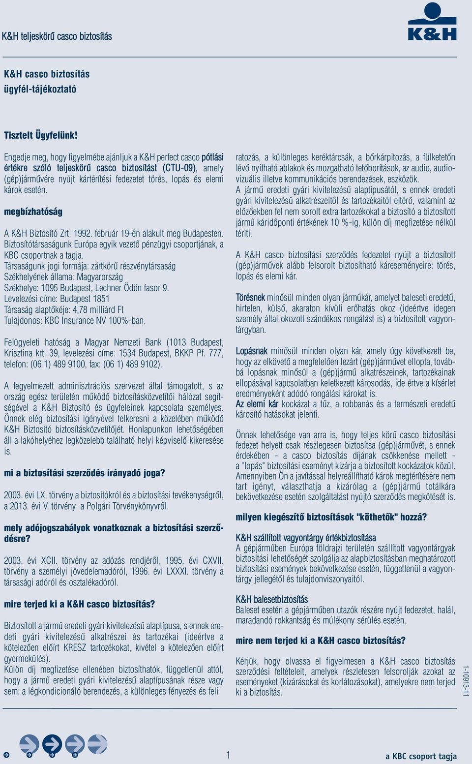 esetén. megbízhatóság A K&H Biztosító Zrt. 1992. február 19-én alakult meg Budapesten. Biztosítótársaságunk Európa egyik vezető pénzügyi csoportjának, a KBC csoportnak a tagja.