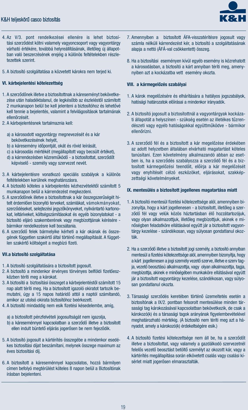 ál la pot - ban va ló be szer zé sé nek ere jéig a kü lö nös feltételekben rész le - te zet tek sze rint. 5. A biz to sí tó szol gál ta tá sa a köz ve tett ká rok ra nem terjed ki. VI.