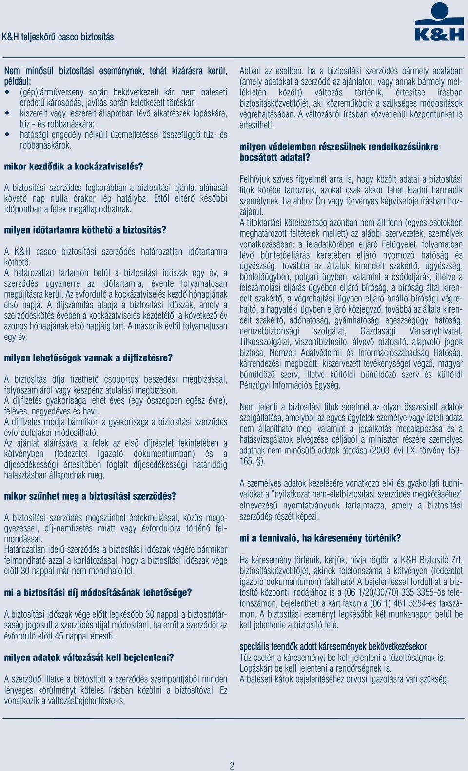 A biztosítási szerződés legkorábban a biztosítási ajánlat aláírását követő nap nulla órakor lép hatályba. Ettől eltérő későbbi időpontban a felek megállapodhatnak.