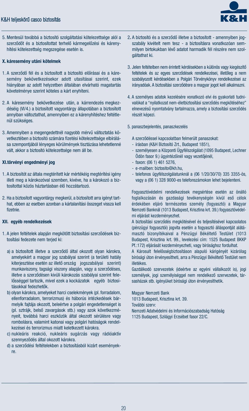 A szerződő fél és a biztosított a biztosító előírásai és a káresemény bekövetkezésekor adott utasításai szerint, ezek hiányában az adott helyzetben általában elvárható magatartás követelménye szerint