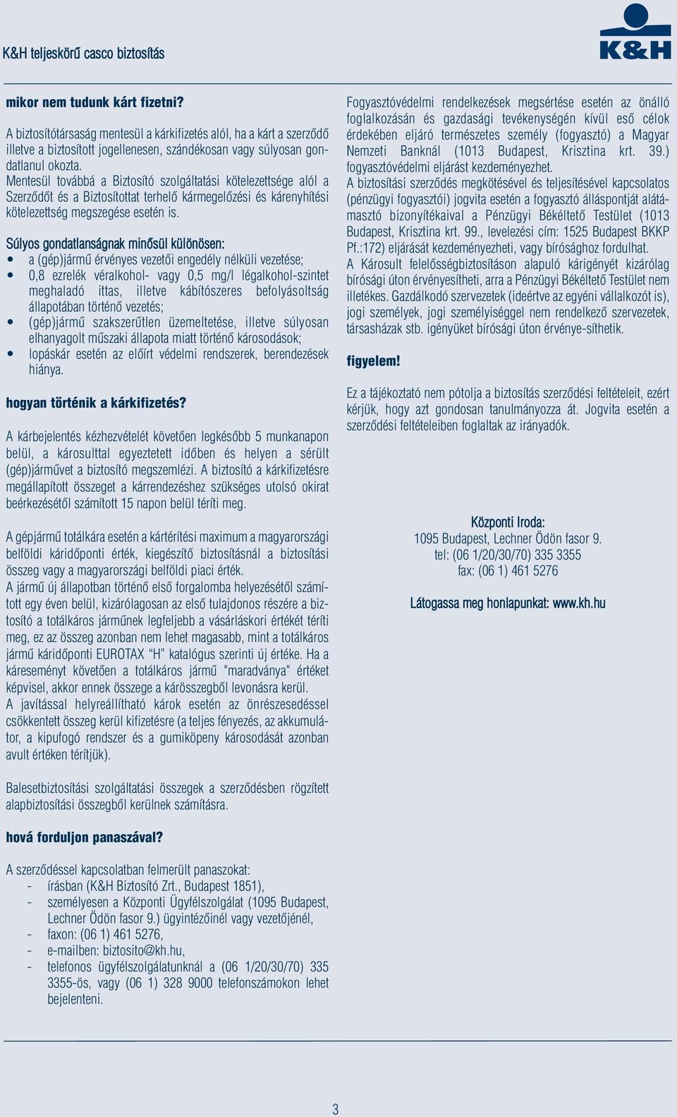 Súlyos gondatlanságnak minősül különösen: a (gép)jármű érvényes vezetői engedély nélküli vezetése; 0,8 ezrelék véralkohol- vagy 0,5 mg/l légalkohol-szintet meghaladó ittas, illetve kábítószeres