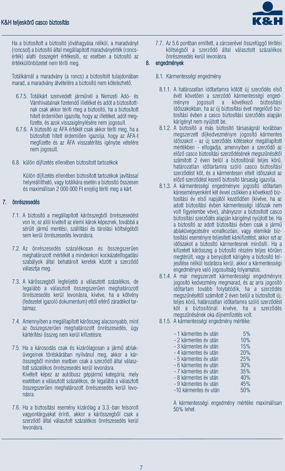 Totálkárt szenvedett járműnél a Nemzeti Adó- és Vámhivatalnak fizetendő illetéket és adót a biztosítottnak csak akkor téríti meg a biztosító, ha a biztosított hitelt érdemlően igazolta, hogy az