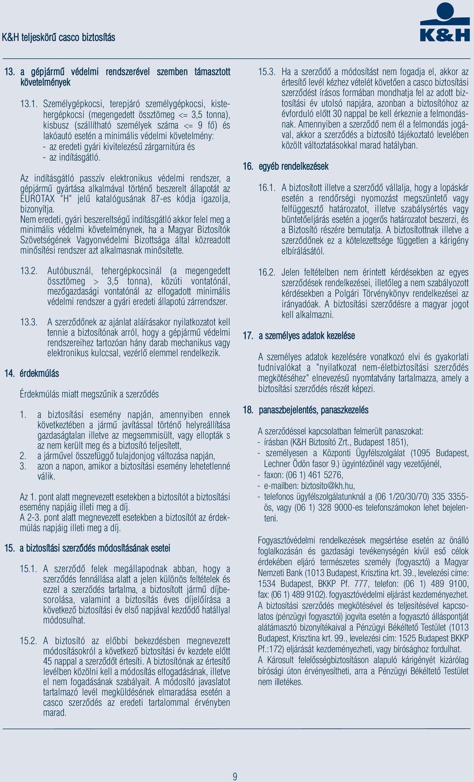 Az indításgátló passzív elektronikus védelmi rendszer, a gépjármű gyártása alkalmával történő beszerelt állapotát az EUROTAX "H" jelű katalógusának 87-es kódja igazolja, bizonyítja.