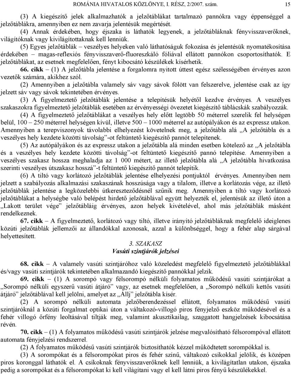 (4) Annak érdekében, hogy éjszaka is láthatók legyenek, a jelzőtábláknak fényvisszaverőknek, világítóknak vagy kivilágítottaknak kell lenniük.