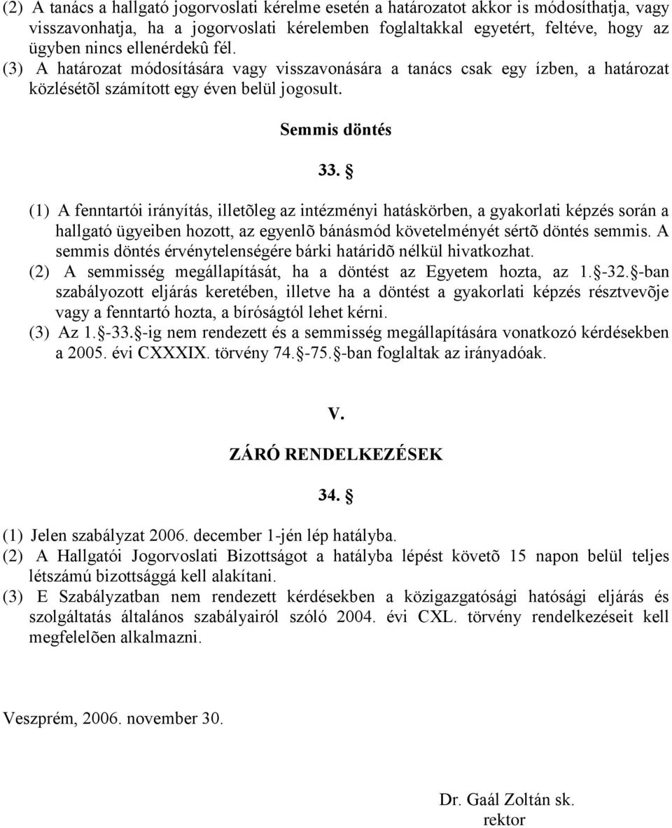 (1) A fenntartói irányítás, illetõleg az intézményi hatáskörben, a gyakorlati képzés során a hallgató ügyeiben hozott, az egyenlõ bánásmód követelményét sértõ döntés semmis.