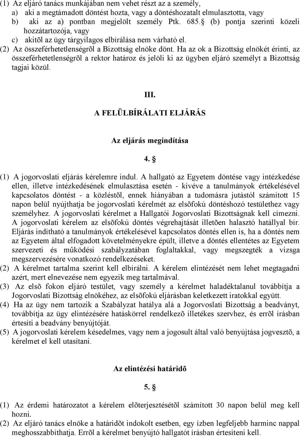 Ha az ok a Bizottság elnökét érinti, az összeférhetetlenségrõl a rektor határoz és jelöli ki az ügyben eljáró személyt a Bizottság tagjai közül. III. A FELÜLBÍRÁLATI ELJÁRÁS Az eljárás megindítása 4.